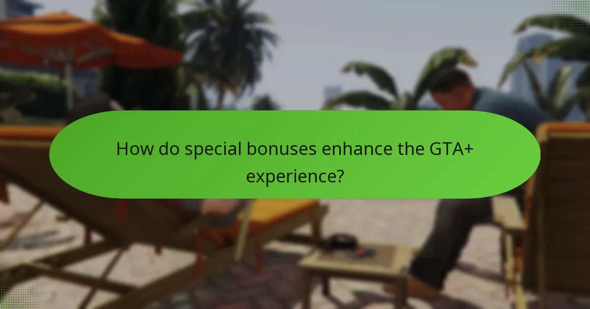 How do special bonuses enhance the GTA+ experience?