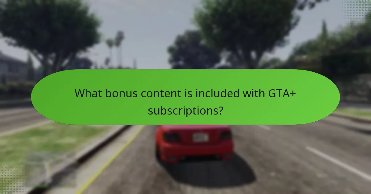 What bonus content is included with GTA+ subscriptions?